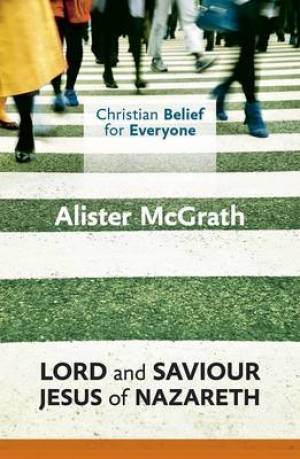 Christian Belief For Everyone: Lord And Saviour: Jesus Of Na - Re-vived