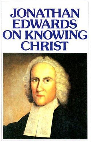 Jonathan Edwards On Knowing Christ - Re-vived