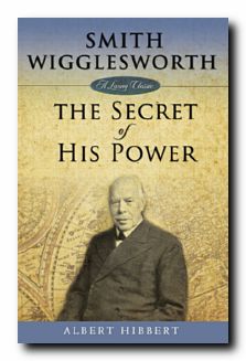 Smith Wigglesworth: Secret of His Power - Re-vived