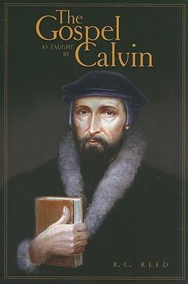The Gospel As Taught By Calvin - Re-vived