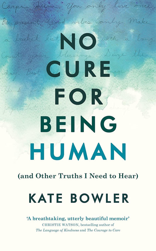 No Cure for Being Human: (and Other Truths I Need to Hear)