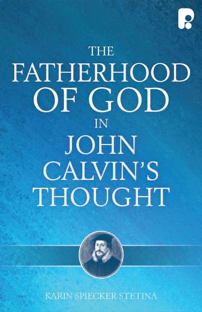 The Fatherhood Of God In John Calvin's Thought - Re-vived