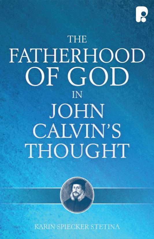 The Fatherhood Of God In John Calvin's Thought - Re-vived