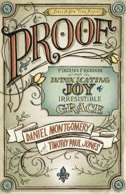 PROOF: Finding Freedom through the Intoxicating Joy of Irresistible Grace - Montgomery, Daniel - Re-vived.com