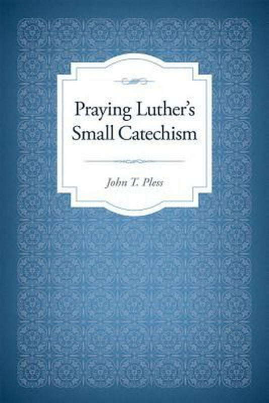 Praying Luther's Small Catechism - Re-vived