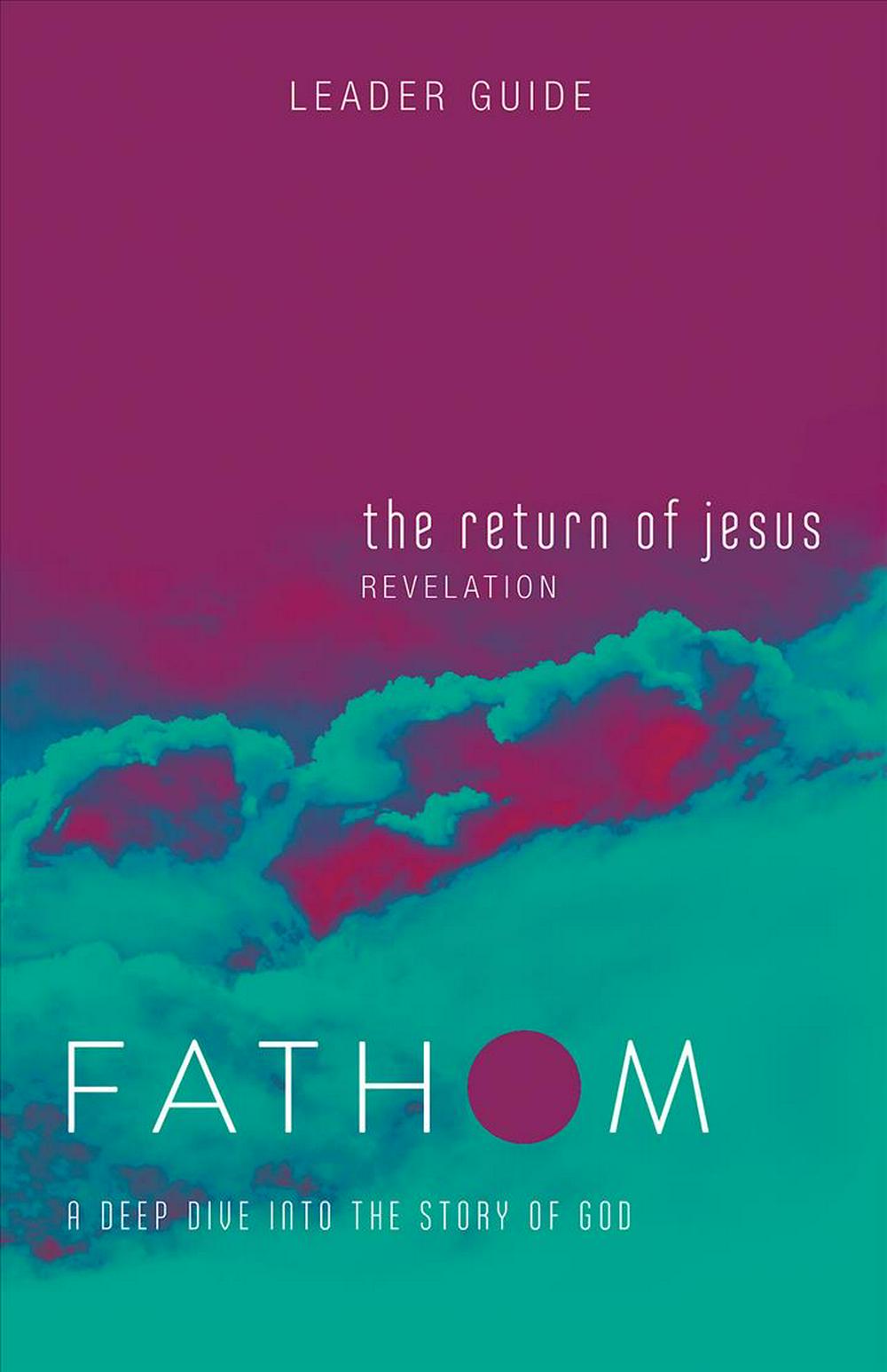Fathom Bible Studies: The Return of Jesus Leader Guide - Re-vived