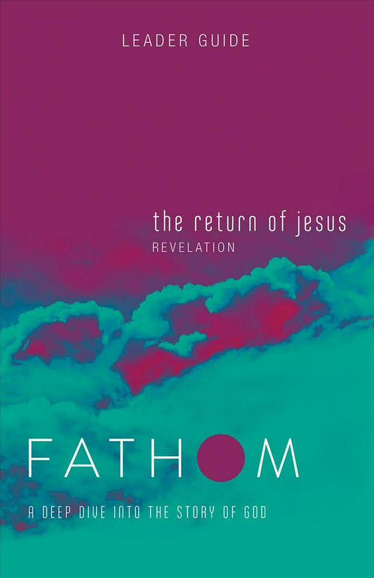 Fathom Bible Studies: The Return of Jesus Leader Guide - Re-vived