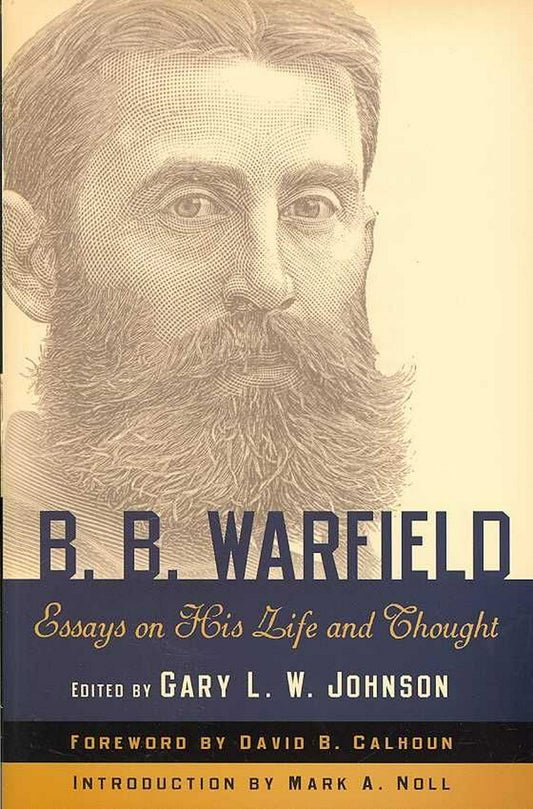 B. B. Warfield: Essays on His Life and Thought - Re-vived