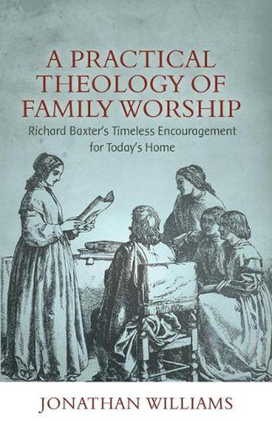 A Practical Theology of Family Worship - Re-vived
