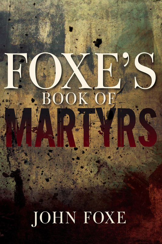 Foxe's Book of Martyrs - Re-vived
