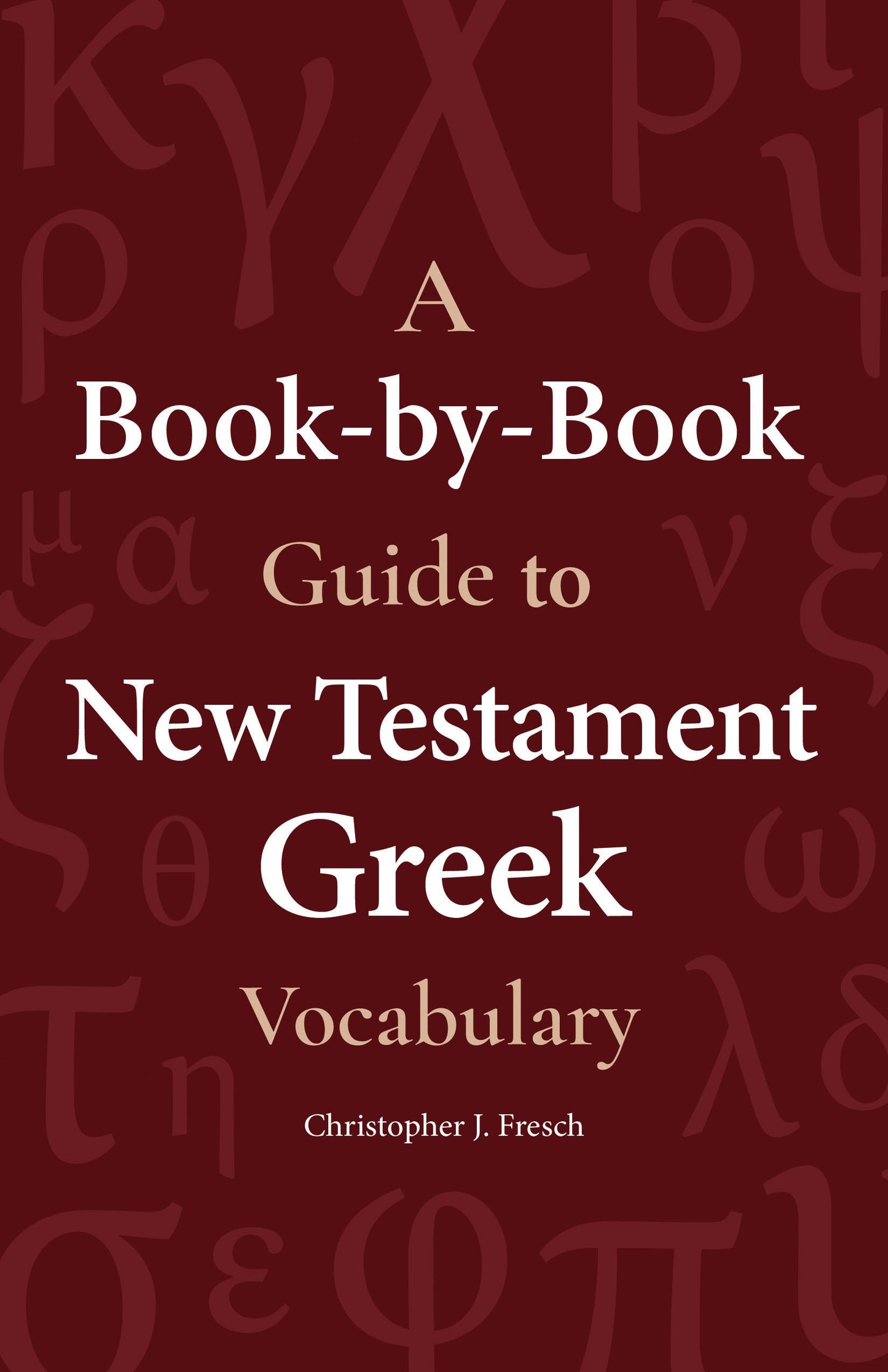 A Book-by-Book Guide to New Testament Greek Vocabulary - Re-vived