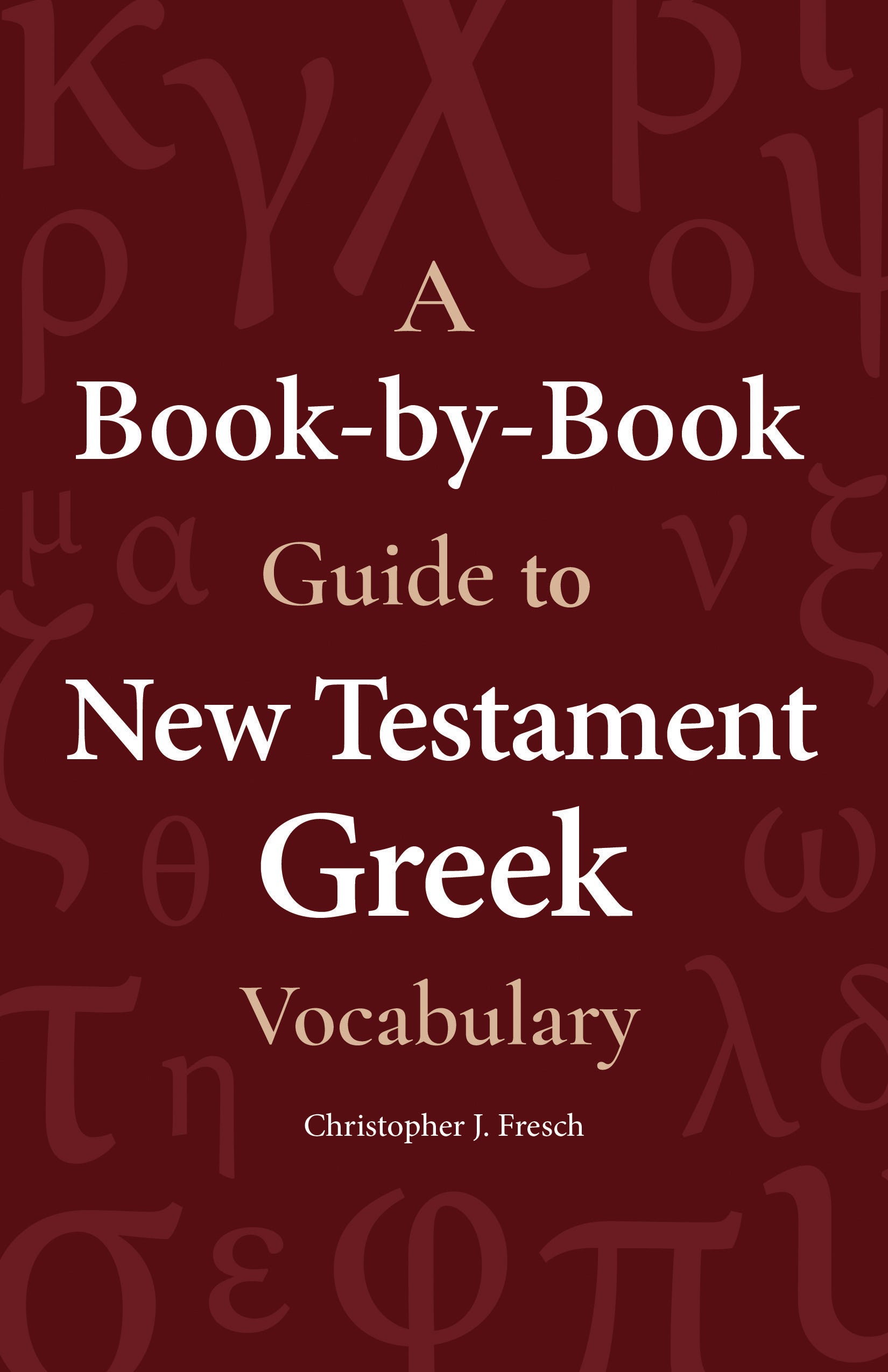 A Book-by-Book Guide to New Testament Greek Vocabulary - Re-vived