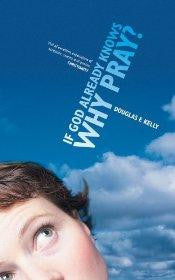 If God Already Knows Why Pray? - Kelly, Douglas - Re-vived.com