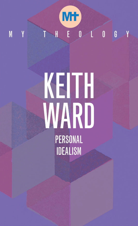 My Theology: Personal Idealism - Re-vived