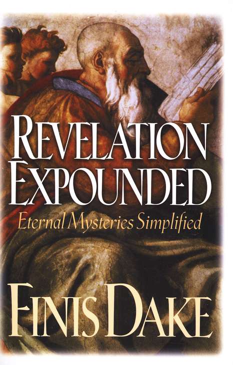 Revelation Expounded: Eternal Mysteries Simplified - Re-vived