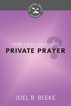 How Can I Cultivate Private Prayer? - Re-vived