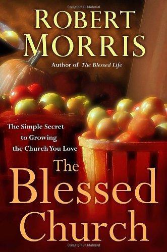 The Blessed Church: The Simple Secret to Growing the Church You Love - Morris, Robert - Re-vived.com