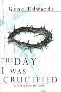 The Day I Was Crucified Paperback Book - Gene Edwards - Re-vived.com