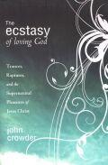 The Ecstasy of Loving God Paperback Book - John Crowder - Re-vived.com