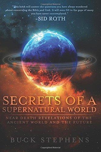 Secrets of a Supernatural World: Near-Death Revelations of the Ancient World and the Future - Buck Stephens - Re-vived.com