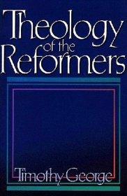 Theology of the Reformers - George, Timothy - Re-vived.com