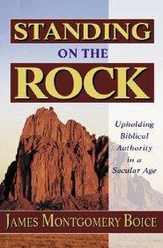 Standing on the Rock: Upholding Biblical Authority in a Secular Age - James Montgomery Boice - Re-vived.com