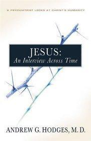 Jesus: An Interview Across Time: A Psychiatrist Looks at Christ's Humanity - Andrew G. Hodges - Re-vived.com