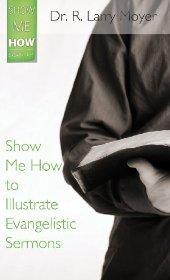 Show Me How to Illustrate Evangelistic Sermons: A Guide for Pastors and Speakers - MOYER R LARRY - Re-vived.com