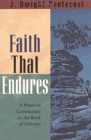 Faith That Endures: A Practical Commentary on the Book of Hebrews - J. Dwight Pentecost - Re-vived.com