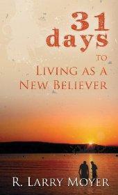 31 Days to Living as a New Believer - R. Larry Moyer - Re-vived.com