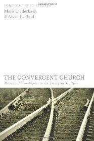 The Convergent Church: Missional Worshipers in an Emerging Culture - Mark Liederbach; Alvin L. Reid - Re-vived.com