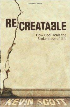 ReCreatable: How God Heals the Brokenness of Life - Scott, Kevin - Re-vived.com
