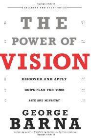 The Power of Vision: Discover and Apply God's Vision for Your Life & Ministry - George Barna - Re-vived.com