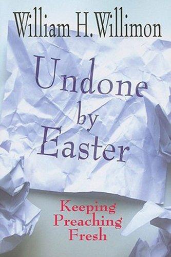 Undone by Easter: Keeping Preaching Fresh - Willimon, William H. - Re-vived.com