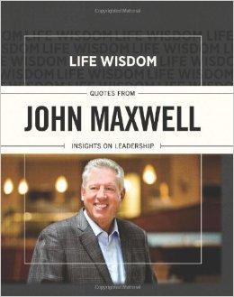 Life Wisdom: Quotes from John Maxwell: Insights on Leadership - LLC Meadow's Edge Group - Re-vived.com