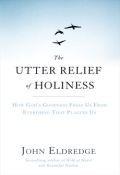 The Utter Relief Of Holiness Paperback Book - John Eldredge - Re-vived.com