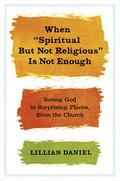 When 'Spiritual But Not Religious' Is Not Enough Hardback Book - Lillian Daniel - Re-vived.com