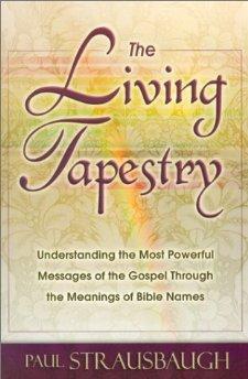 The Living Tapestry: Understanding the Most Powerful Messages of the Gospel Through the Meanings of Bible Names - Paul Strausbaugh - Re-vived.com