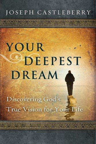 Your Deepest Dream: Discovering God's True Vision for Your Life (Experience the Life) - Castleberry, Joseph L. - Re-vived.com