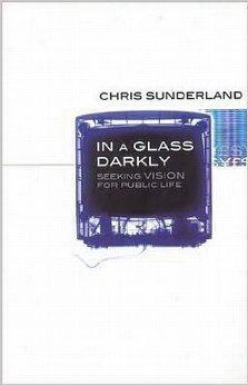 In a Glass Darkly: Seeking Vision for Public Life - Sunderland, Chris - Re-vived.com
