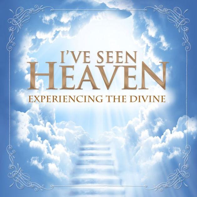 I've Seen Heaven: Experiencing the Divine
