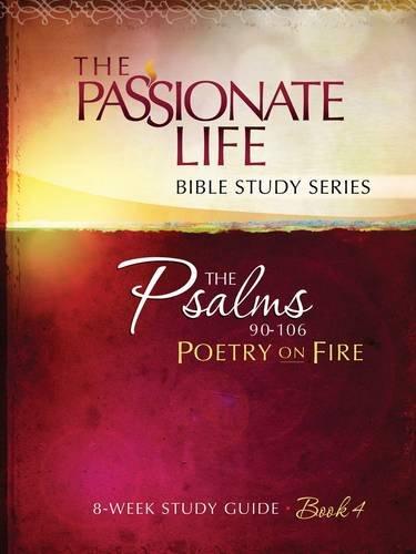 The Passionate Life Bible Study Series - The Psalms 90-106 - Poetry On Fire